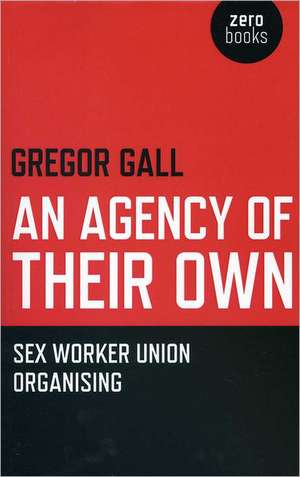 Agency of Their Own, An – Sex Worker Union Organizing de Gregor Gall