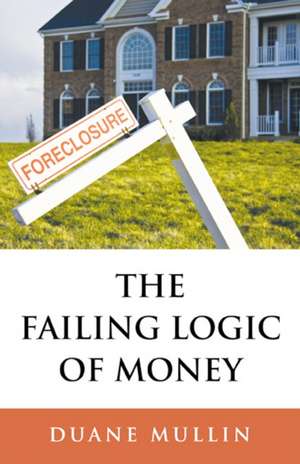 Failing Logic of Money, The de Duane Mullin