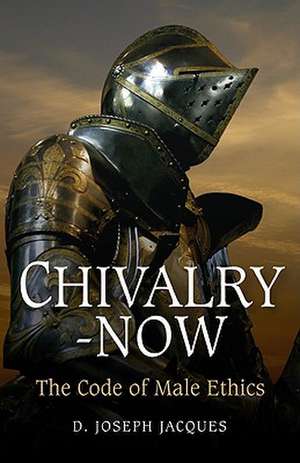 Chivalry–Now – The Code of Male Ethics de D. Jacques