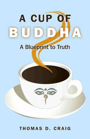 Cup of Buddha, A – A Blueprint to Truth de Thomas Craig