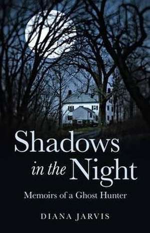 Shadows in the Night – Memoirs of a Ghost Hunter de Diana Jarvis