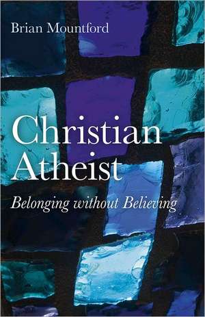 Christian Atheist – Belonging without Believing de Brian Mountford