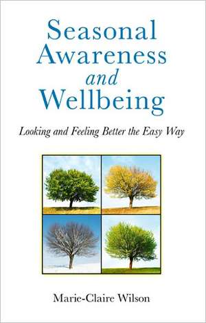 Seasonal Awareness and Wellbeing – Looking and Feeling Better the Easy Way de Marie–claire Wilson