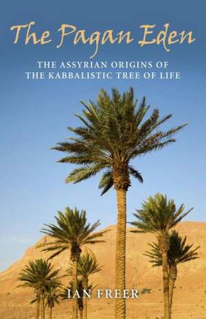 Pagan Eden, The – The Assyrian origins of the Kabbalistic Tree of Life de Ian Freer