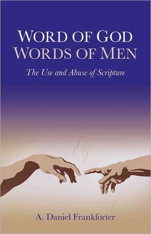 Word of God / Words of Men – The Use and Abuse of Scripture de Daniel Frankforter