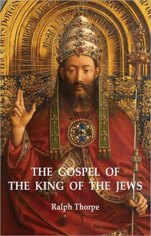 Gospel of the King of the Jews, The de Ralph Thorpe