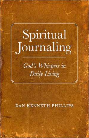 Spiritual Journaling – God`s Whispers in Daily Living de Dan Phillips