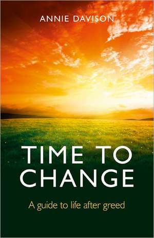 Time to Change – A guide to life after greed de Annie Davison