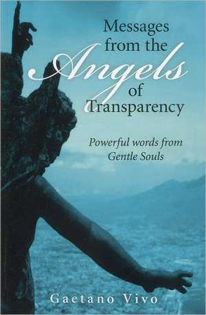 Messages from the Angels of Transparency – Powerful words from Gentle Souls de Gaetano Vivo