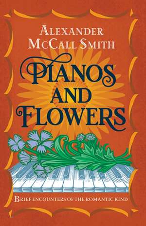 Pianos and Flowers de Alexander McCall Smith