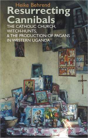 Resurrecting Cannibals – The Catholic Church, Witch–Hunts and the Production of Pagans in Western Uganda de Heike Behrend