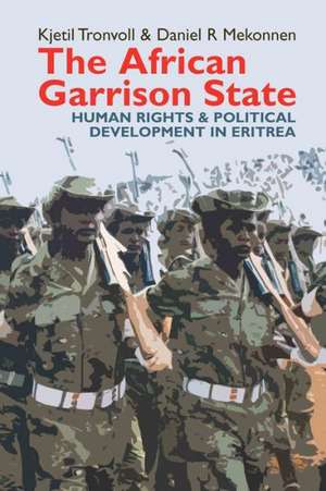 The African Garrison State – Human Rights & Political Development in Eritrea REVISED AND UPDATED de Kjetil Tronvoll