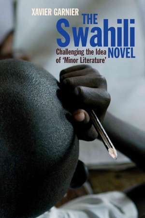 The Swahili Novel – Challenging the Idea of `Minor Literature` de Xavier Garnier