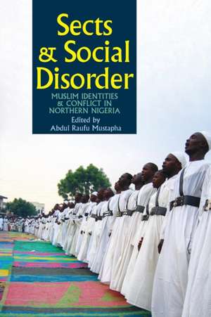 Sects and Social Disorder – Muslim Identities and Conflict in Northern Nigeria de Abdul Raufu Mustapha