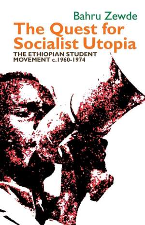 The Quest for Socialist Utopia – The Ethiopian Student Movement, c. 1960–1974 de Bahru Zewde