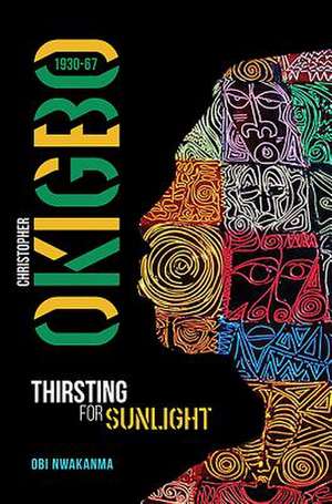 Christopher Okigbo 1930–1967 – Thirsting for Sunlight de Obi Nwakanma