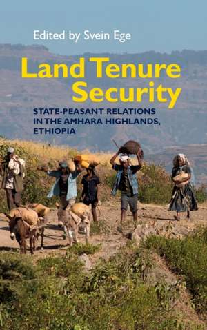 Land Tenure Security – State–peasant relations in the Amhara Highlands, Ethiopia de Svein Ege