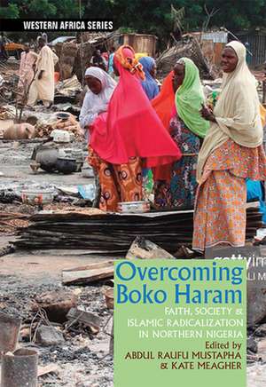 Overcoming Boko Haram – Faith, Society & Islamic Radicalization in Northern Nigeria de Abdul Raufu Mustapha