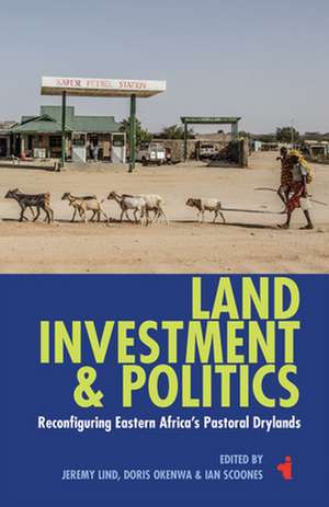 Land, Investment & Politics – Reconfiguring Eastern Africa`s Pastoral Drylands de Jeremy Lind