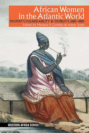 African Women in the Atlantic World – Property, Vulnerability & Mobility, 1660–1880 de Mariana P. Candido