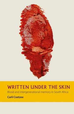 Written under the Skin – Blood and Intergenerational Memory in South Africa de Carli Coetzee