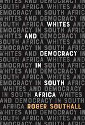 Whites and Democracy in South Africa de Roger Southall