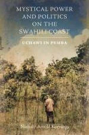 Mystical Power and Politics on the Swahili Coast – Uchawi in Pemba de Nathalie Arnold Koenings