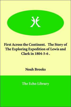 First Across the Continent. The Story of The Exploring Expedition of Lewis and Clark in 1804-5-6 . de Noah Brooks