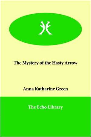 The Mystery of the Hasty Arrow de Anna Katharine Green