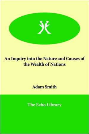 An Inquiry Into the Nature and Causes of the Wealth of Nations de Adam Smith