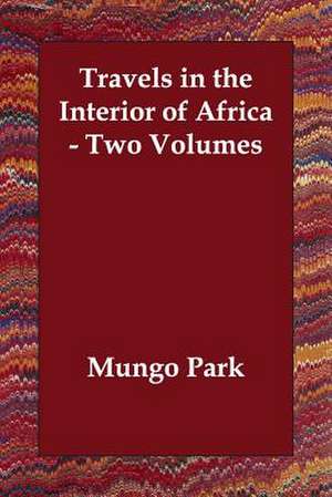 Travels in the Interior of Africa - Two Volumes de Mungo Park