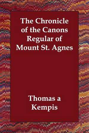 The Chronicle of the Canons Regular of Mount St. Agnes de Thomas a Kempis