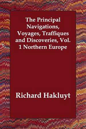 The Principal Navigations, Voyages, Traffiques and Discoveries, Vol. 1 Northern Europe de Richard Hakluyt