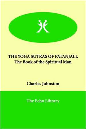 The Yoga Sutras of Patanjali. the Book of the Spiritual Man de Charles Johnston