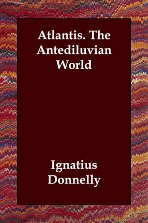 Atlantis. the Antediluvian World de Ignatius Donnelly