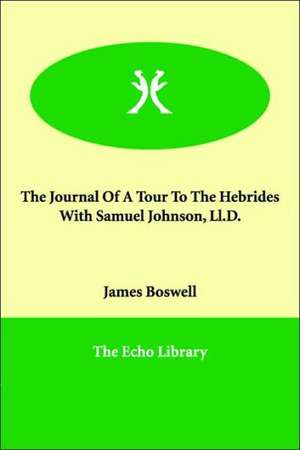 The Journal of a Tour to the Hebrides With Samuel Johnson, Ll.d. de James Boswell