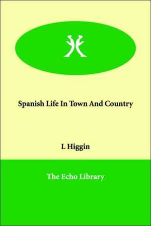 Spanish Life In Town And Country de L. Higgin