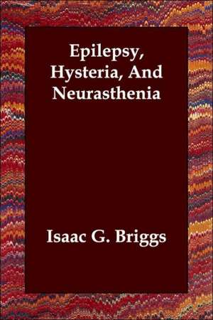 Epilepsy, Hysteria, and Neurasthenia de Isaac G. Briggs