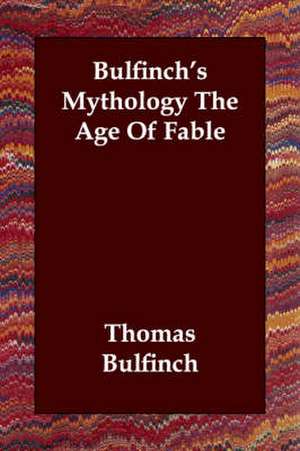 Bulfinch's Mythology the Age of Fable de Thomas Bulfinch