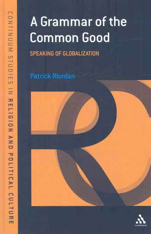 A Grammar of the Common Good: Speaking of Globalization de Patrick Riordan