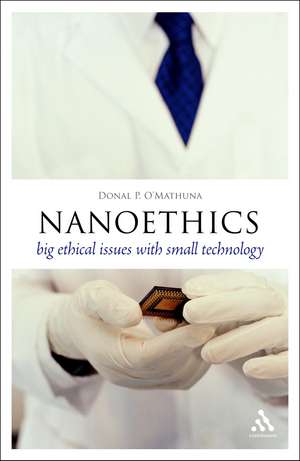 Nanoethics: Big Ethical Issues with Small Technology de Dr Donal P. O'Mathuna