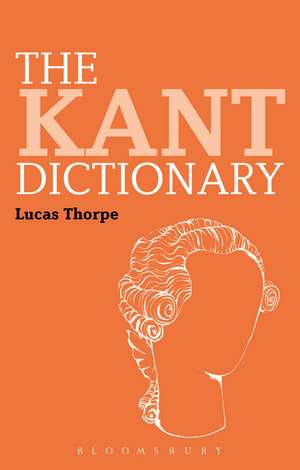 The Kant Dictionary de Dr Lucas Thorpe