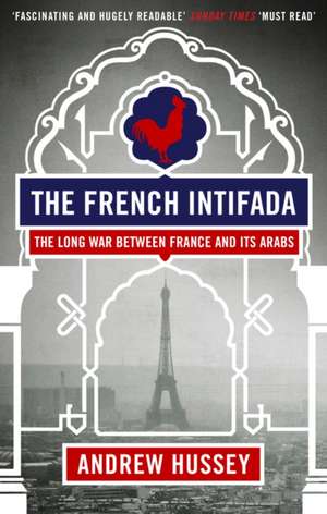 The French Intifada: The Long War Between France and Its Arabs de Andrew Hussey