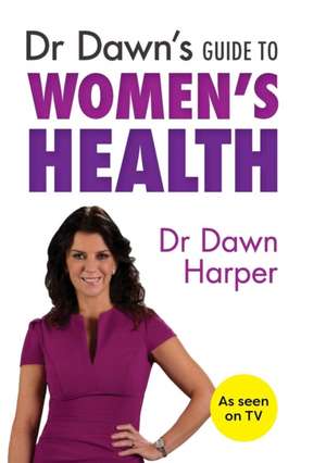 Dr Dawn's Guide to Women's Health de Dawn Harper