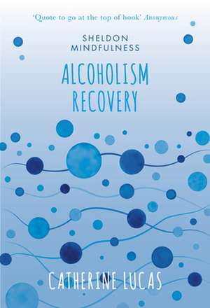 Alcohol Recovery: The Mindful Way de Catherine G Lucas