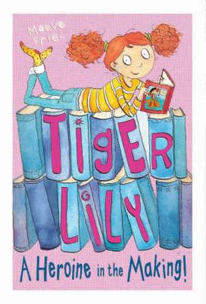 Tiger Lily: A Heroine in the Making de Maeve Friel