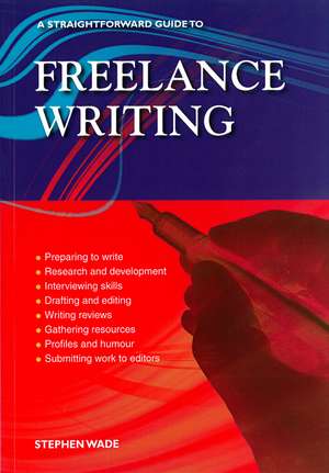 Freelance Writing: A Straightforward Guide de Stephen Wade