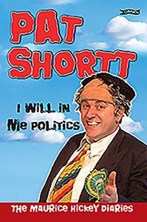 I Will in Me Politics: The Maurice Hickey Diaries de Pat Shortt