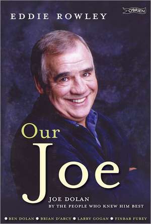 Our Joe: Joe Dolan by the People Who Knew Him Best de ROWLEY