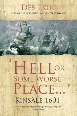 Hell or Some Worse Place: Kinsale 1601 de Des Ekin